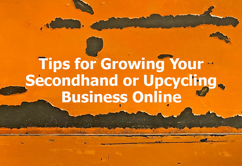 Tips for Growing Your Secondhand or Upcycling Business Online